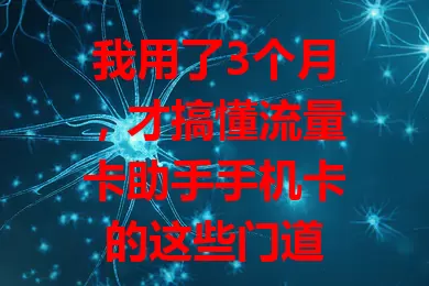 我用了3个月，才搞懂流量卡助手手机卡的这些门道