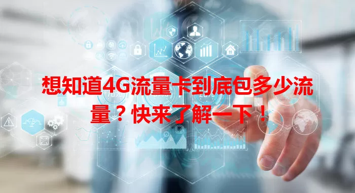 想知道4G流量卡到底包多少流量？快来了解一下！