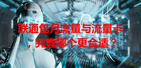 联通包月流量与流量卡，究竟哪个更合适？