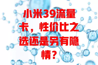 小米39流量卡，性价比之选还是另有隐情？