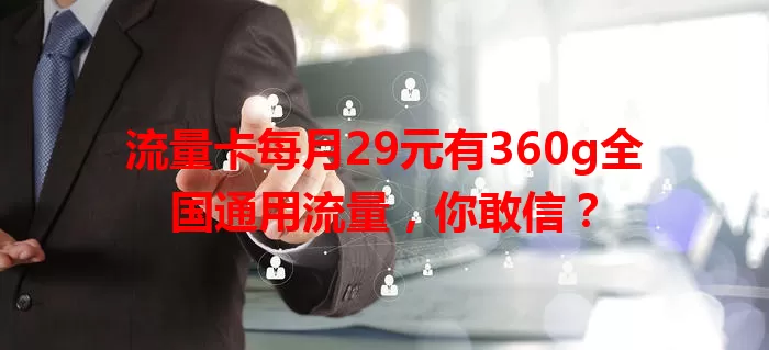 流量卡每月29元有360g全国通用流量，你敢信？