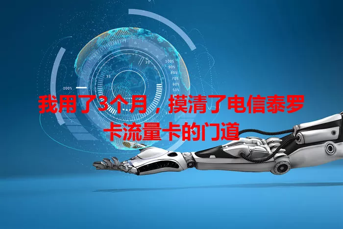 我用了3个月，摸清了电信泰罗卡流量卡的门道