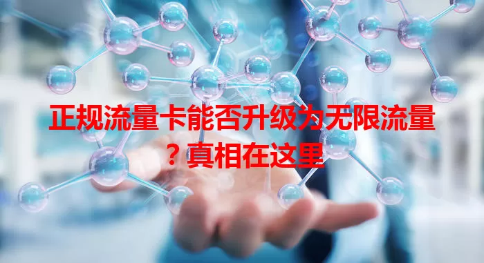 正规流量卡能否升级为无限流量？真相在这里