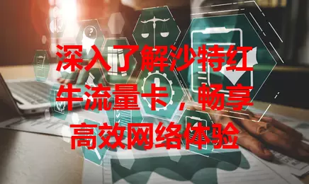 深入了解沙特红牛流量卡，畅享高效网络体验