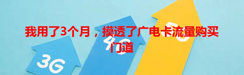 我用了3个月，摸透了广电卡流量购买门道