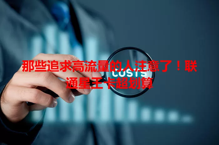 那些追求高流量的人注意了！联通星王卡超划算