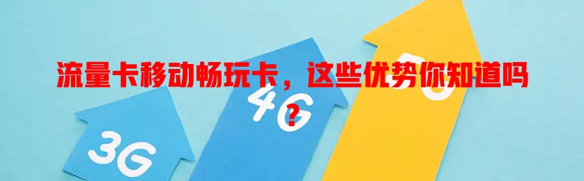 流量卡移动畅玩卡，这些优势你知道吗？