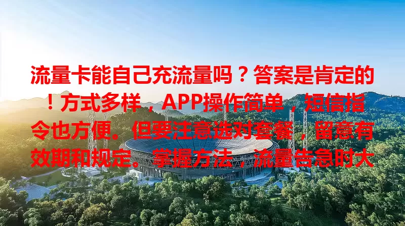流量卡能自己充流量吗？答案是肯定的！方式多样，APP操作简单，短信指令也方便。但要注意选对套餐，留意有效期和规定。掌握方法，流量告急时大胆自己充！