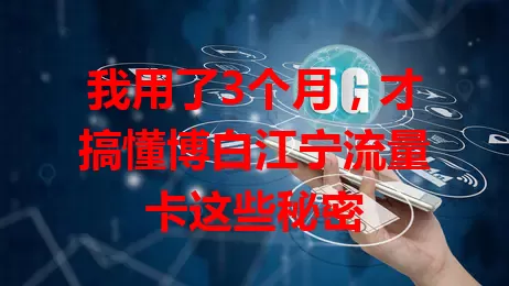 我用了3个月，才搞懂博白江宁流量卡这些秘密