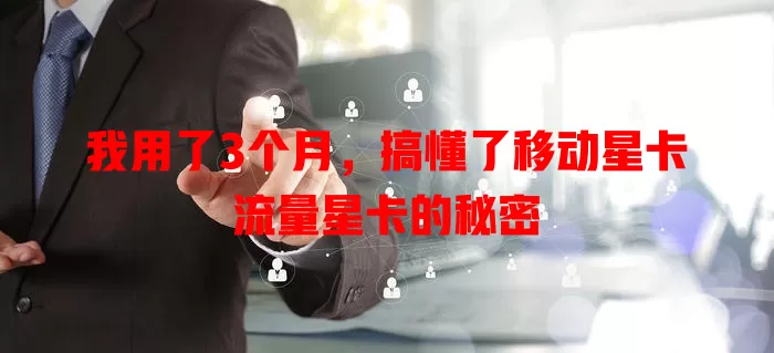 我用了3个月，搞懂了移动星卡流量星卡的秘密