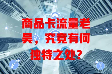 商品卡流量老吴，究竟有何独特之处？