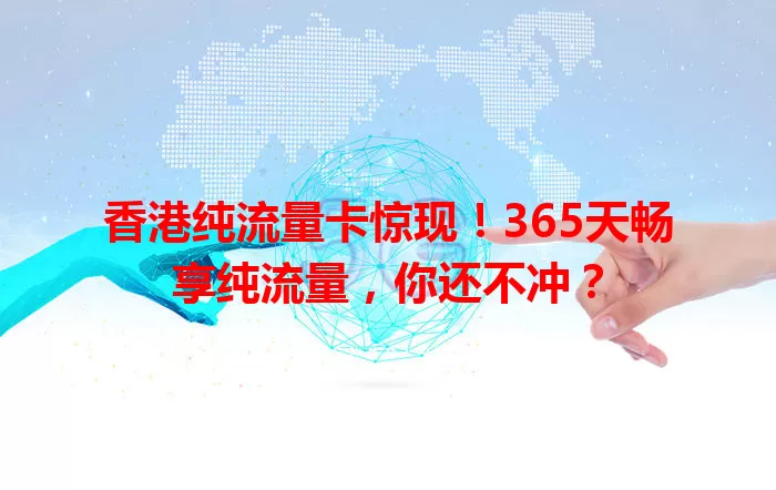 香港纯流量卡惊现！365天畅享纯流量，你还不冲？