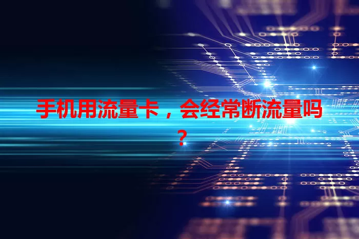 手机用流量卡，会经常断流量吗？