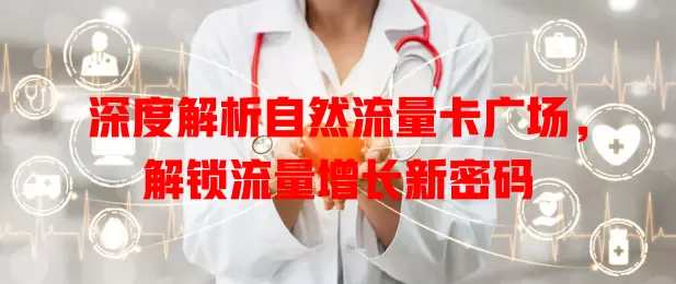 深度解析自然流量卡广场，解锁流量增长新密码