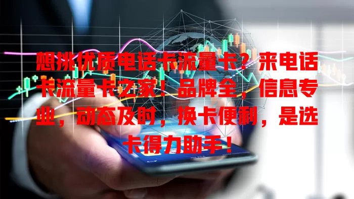 想挑优质电话卡流量卡？来电话卡流量卡之家！品牌全，信息专业，动态及时，换卡便利，是选卡得力助手！
