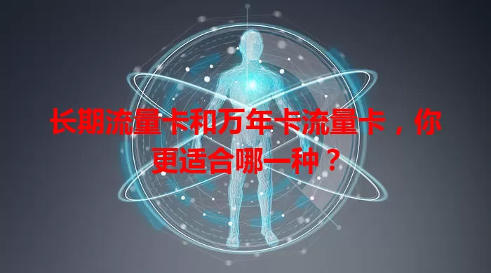 长期流量卡和万年卡流量卡，你更适合哪一种？