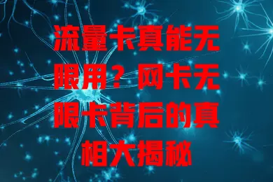 流量卡真能无限用？网卡无限卡背后的真相大揭秘