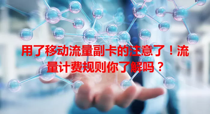 用了移动流量副卡的注意了！流量计费规则你了解吗？
