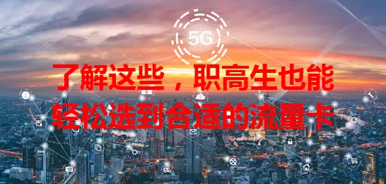 了解这些，职高生也能轻松选到合适的流量卡