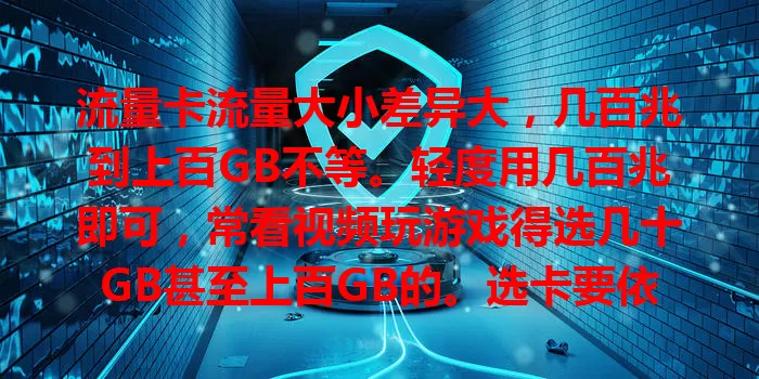 流量卡流量大小差异大，几百兆到上百GB不等。轻度用几百兆即可，常看视频玩游戏得选几十GB甚至上百GB的。选卡要依实际需求，清楚流量大小才能挑到合适套餐