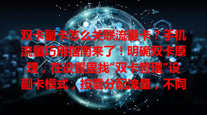 双卡副卡怎么关联流量卡？手机流量巧用指南来了！明确双卡原理，在设置里找“双卡管理”设副卡模式，按需分配流量，不同手机操作有别，记得查说明书或问客服，让流量管理更高效。