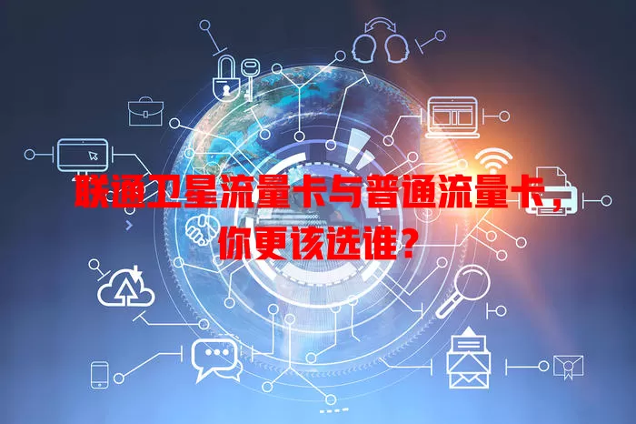 联通卫星流量卡与普通流量卡，你更该选谁？