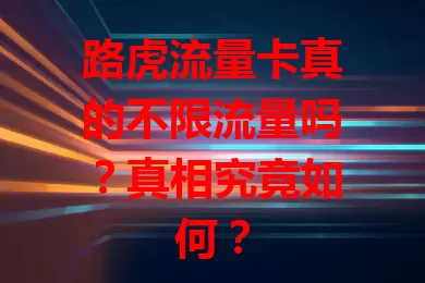 路虎流量卡真的不限流量吗？真相究竟如何？
