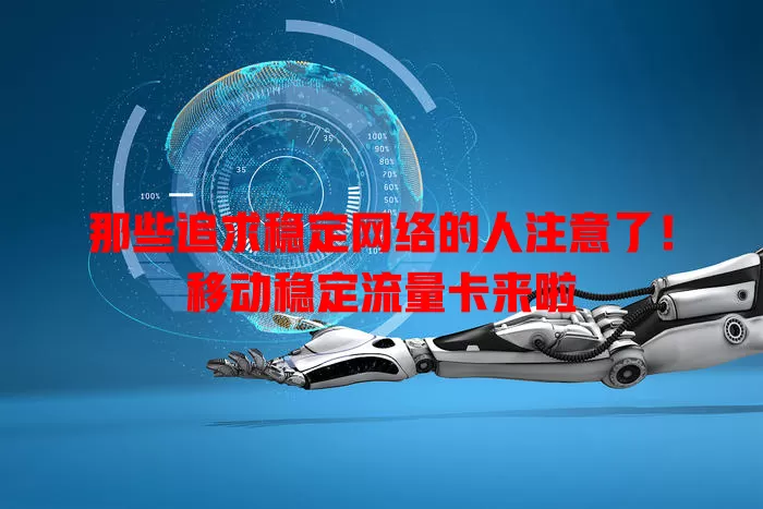 那些追求稳定网络的人注意了！移动稳定流量卡来啦