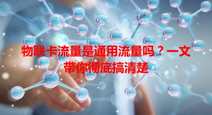 物联卡流量是通用流量吗？一文带你彻底搞清楚