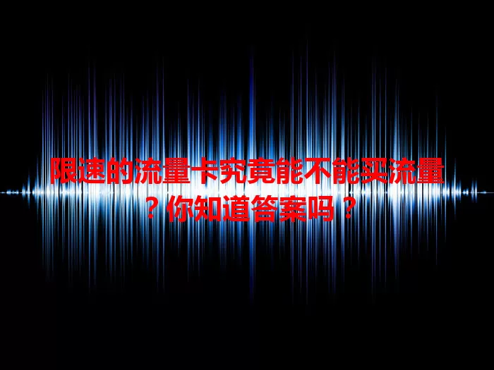限速的流量卡究竟能不能买流量？你知道答案吗？