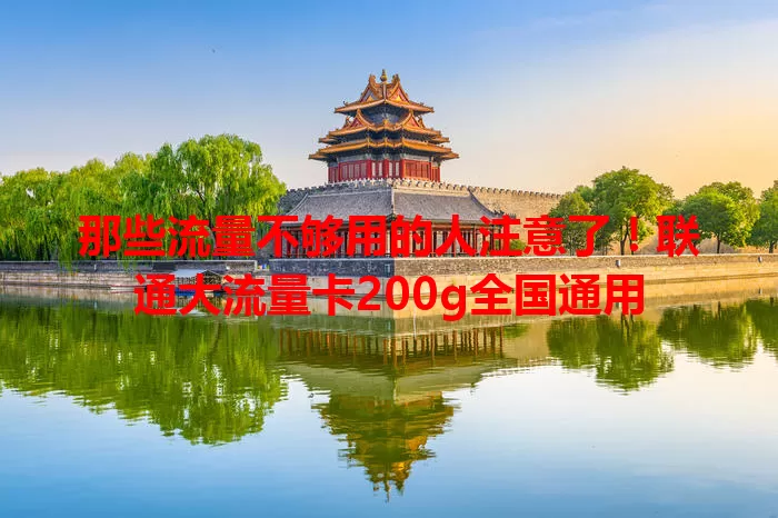 那些流量不够用的人注意了！联通大流量卡200g全国通用