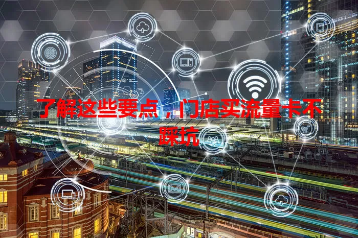 了解这些要点，门店买流量卡不踩坑