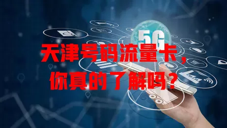 天津号码流量卡，你真的了解吗？