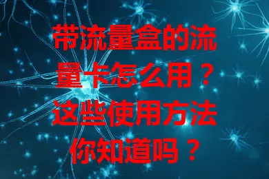 带流量盒的流量卡怎么用？这些使用方法你知道吗？