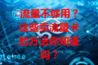 流量不够用？这些卖流量卡的方法你知道吗？