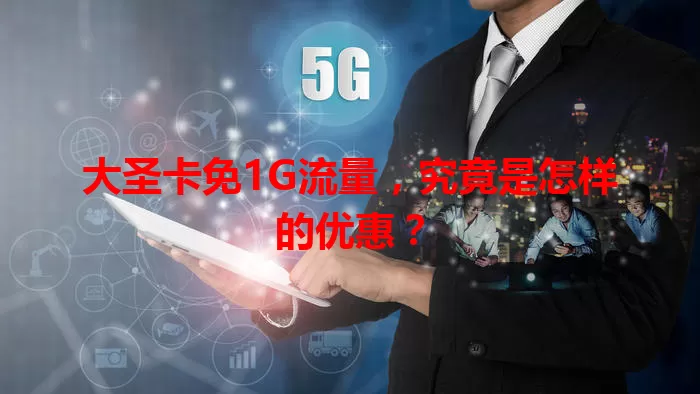 大圣卡免1G流量，究竟是怎样的优惠？