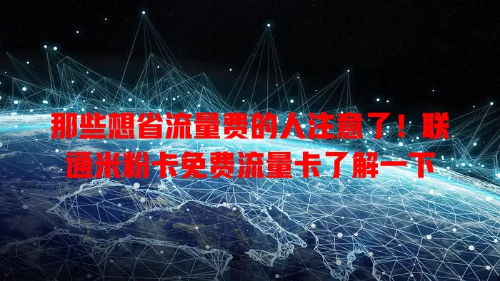 那些想省流量费的人注意了！联通米粉卡免费流量卡了解一下