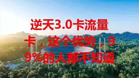 逆天3.0卡流量卡，这个优势，99%的人都不知道
