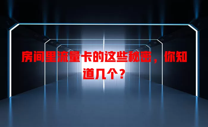 房间里流量卡的这些秘密，你知道几个？