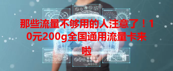 那些流量不够用的人注意了！10元200g全国通用流量卡来啦
