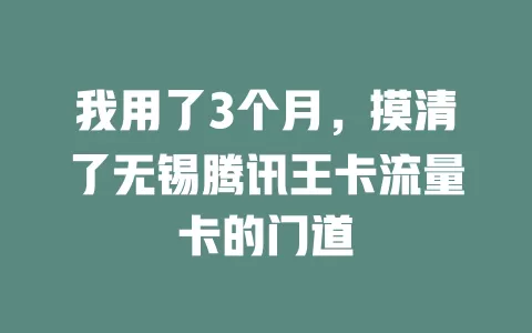 我用了3个月，摸清了无锡腾讯王卡流量卡的门道