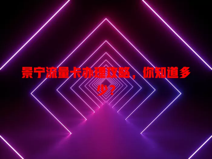 景宁流量卡办理攻略，你知道多少？