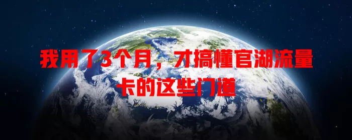 我用了3个月，才搞懂官湖流量卡的这些门道