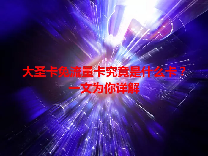 大圣卡免流量卡究竟是什么卡？一文为你详解