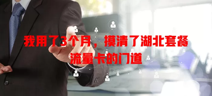 我用了3个月，摸清了湖北套餐流量卡的门道