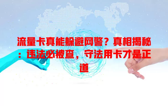 流量卡真能躲避网警？真相揭秘：违法必被查，守法用卡才是正道