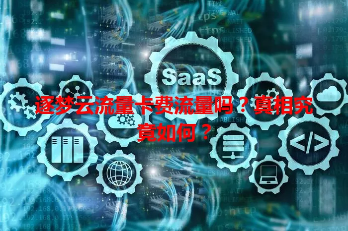 逐梦云流量卡费流量吗？真相究竟如何？