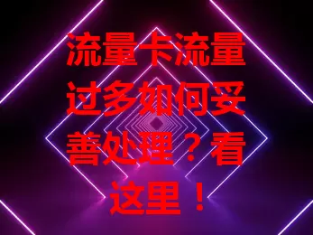 流量卡流量过多如何妥善处理？看这里！