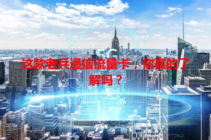 这款老兵通信流量卡，你真的了解吗？