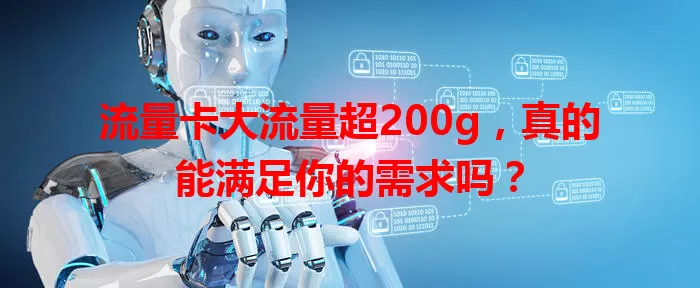 流量卡大流量超200g，真的能满足你的需求吗？